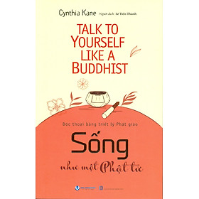 Sống Như Một Phật Tử - Độc Thoại Bằng Triết Lý Phật Giáo - Cynthia Kane; Lê Tiến Thành dịch