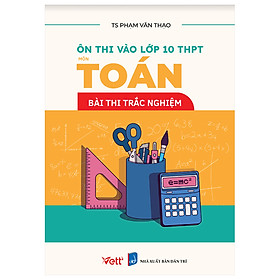 Sách - Ôn thi vào lớp 10 THPT môn toán bài thi trắc nghiệm