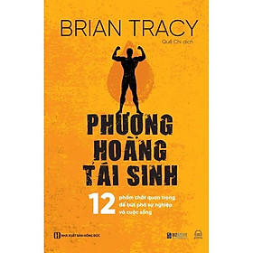 Phượng hoàng tái sinh - 12 Phẩm chất quan trọng để bứt phá sự nghiệp và cuộc sống - Bản Quyền