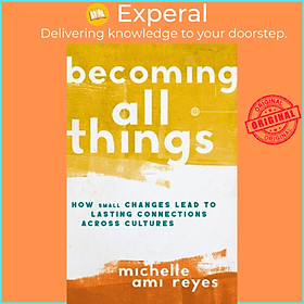 Sách - Becoming All Things - How Small Changes Lead To Lasting Connections Acr by Michelle Reyes (UK edition, paperback)