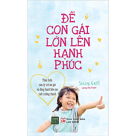 Hình ảnh Cuốn Sách Giúp Thấu Hiểu Tâm Lý Trẻ Em Gái Và Đồng Hành Bên Con Tuổi Trưởng Thành: Để Con Gái Lớn Lên Hạnh Phúc