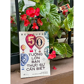 50 Ý TƯỞNG LỚN BẠN THỰC SỰ CẦN BIẾT - Ben Dupré - Phạm Anh Minh dịch - Nhã Nam - NXB Thế Giới