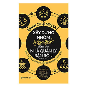 Xây Dựng Nhóm Hiệu Quả Dành Cho Nhà Quản Lý Bận Rộn