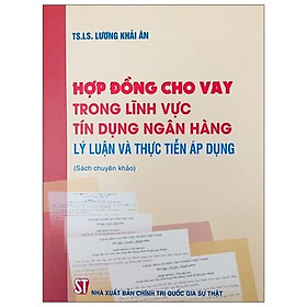 [Download Sách] Hợp Đồng Cho Vay Trong Lĩnh Vực Tín Dụng Ngân Hàng: Lý Luận Và Thực Tiễn Áp Dụng