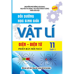 BỒI DƯỠNG HỌC SINH GIỎI VẬT LÍ LỚP 11 TẬP 1 - ĐIỆN, ĐIỆN TỪ 