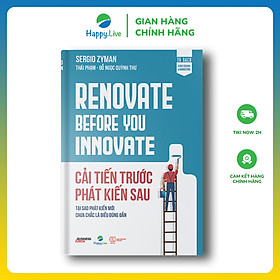 Sách Cải tiến trước Phát kiến sau - Renovate Before You Innovate - Happy Live