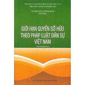 Giới Hạn Quyền Sở Hữu Theo Pháp Luật Dân Sự Việt Nam (Sách Chuyên Khảo) - TS. Dương Quỳnh Hoa