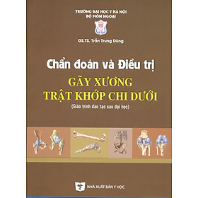 [Download Sách] Chẩn Đoán Và Điều Trị Gãy Xương Trật Khớp Chi Dưới (Giáo trình đào tạo sau đại học) - Tái bản năm 2022