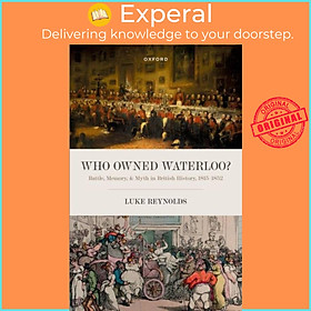 Sách - Who Owned Waterloo? - Battle, Memory, and Myth in British History, 1815- by Luke Reynolds (UK edition, paperback)