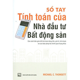 Sổ Tay Tính Toán Của Nhà Đầu Tư Bất Động Sản - Các Cách Đơn Giản Để Tính Toán Dòng Tiền, Giá Trị, Lợi Nhuận Và Các Biện Pháp Tài Chính Quan Trọng Khác