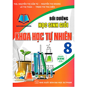 Sách - Bồi Dưỡng Học Sinh Giỏi Khoa Học Tự Nhiên 8 (Dùng Chung Cho Các Bộ SGK Hiện Hành)