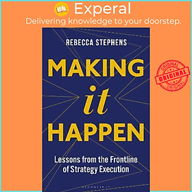 Sách - Making It Happen : Lessons from the Frontline of Strategy Executi by Rebecca Stephens Mbe (UK edition, hardcover)