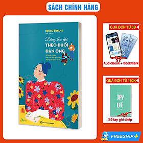 Sách - Đừng bao giờ theo đuổi đàn ông - 38 tuyệt chiêu làm chủ mối quan hệ với người khác phái