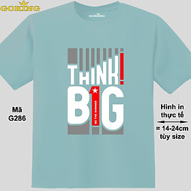 THINK BIG, mã G286. Áo thun siêu đẹp cho cả gia đình. Form unisex cho nam nữ, trẻ em, bé trai gái. Quà tặng ý nghĩa