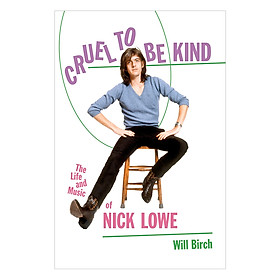 [Download Sách] Cruel to Be Kind: The Life and Music of Nick Lowe