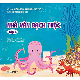 Nuôi Dưỡng Tâm Hồn Trẻ Thơ - Tập 4: Nhà Văn Bạch Tuộc