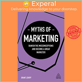 Sách - Myths of Marketing : Banish the Misconceptions and Become a Great Markete by Grant Leboff (UK edition, paperback)