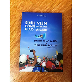 Hình ảnh Sinh viên Công giáo ngoại tỉnh ở Hà Nội: Sự hoà nhập xã hội và thực hành đức tin (Sách chuyên khảo)