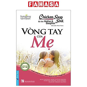 Chicken Soup For The Mother And Daughter Soul - Vòng Tay Của Mẹ (Tái Bản 2023)