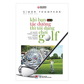 [Download Sách] Khi Bạn Tắc Đường Thì Tôi Đang Chơi Golf (Tái Bản 2019)