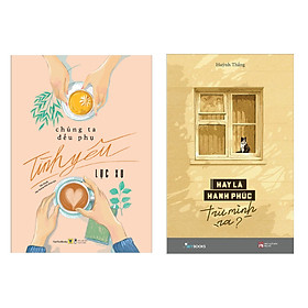 Combo Sách Thanh Xuân Hay: Chúng Ta Đều Phụ Tình Yêu + Hay Là Hạnh Phúc Trừ Mình Ra (Top Sách Bán Chạy / Tặng Kèm Bookmark Happy Life)