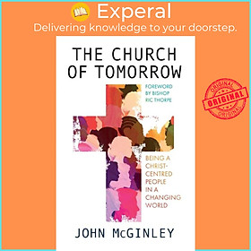 Sách - The Church of Tomorrow - Being a Christ Centred People in a Changing Wor by John McGinley (UK edition, paperback)