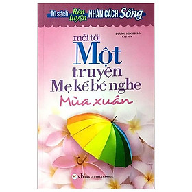 Tủ Sách Rèn Luyện Nhân Cách Sống - Mỗi Tối Một Truyện Mẹ Kể Bé Nghe (Mùa Xuân)