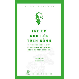 Sách Di sản Hồ Chí Minh. Trẻ em như búp trên cành - Tuyển chọn các bài viết, bài nói của Chủ tịch HCM với thiếu niên, nhi đồng