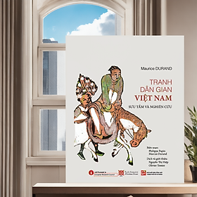 TRANH DÂN GIAN VIỆT NAM (Tái bản 2023 – Giải thưởng Quốc gia 2019) - Maurice Durand sưu tầm và nghiên cứu - Nguyễn Thị Hiệp và Olivier Tessier dịch