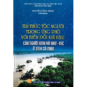 Sách - Tri thức tộc người trong ứng phó với biến đổi khí hậu của người kinh và Khơ - me ở tỉnh Cà Mau