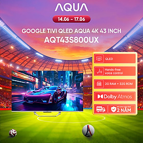 Google Tivi Aqua QLED 4K 43 inch AQT43S800UX - Freeship toàn quốc - Bảo hành 1 đổi 1 trong 730 ngày đối với lỗi màn hình - Hàng chính hãng