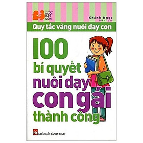 Sách 100 Bí Quyết Nuôi Dạy Con Gái Thành Công (Tái Bản)