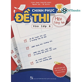 Chinh phục đề thi vào lớp 6 môn tiếng anh - tái bản lần thứ nhất 2021