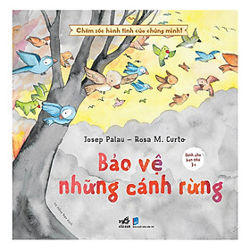 [Download Sách] Chăm Sóc Hành Tinh Của Chúng Mình - Bảo Vệ Những Cánh Rừng