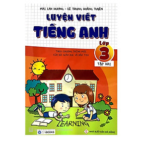 Luyện Viết Tiếng Anh – Lớp 3 (Tập 2) – Theo Chương Trình Mới Của Bộ GD&ĐT