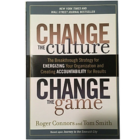 Change The Culture, Change The Game: The Breakthrough Strategy For Energizing Your Organization And Creating Accountability For Results