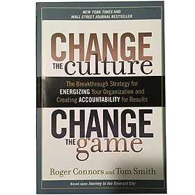 Change The Culture, Change The Game: The Breakthrough Strategy For Energizing Your Organization And Creating Accountability For Results