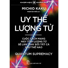 Uy Thế Lượng Tử - Cuộc Cách Mạng Máy Tính Lượng Tử Sẽ Làm Thay Đổi Tất Cả Như Thế Nào