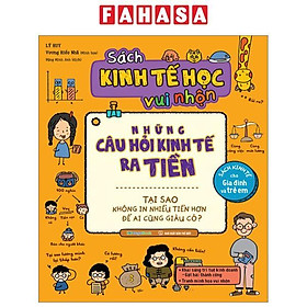 Sách Kinh Tế Học Vui Nhộn - Những Câu Hỏi Kinh Tế Ra Tiền - Tại Sao Không In Nhiều Tiền Hơn Để Ai Cũng Giàu Có?