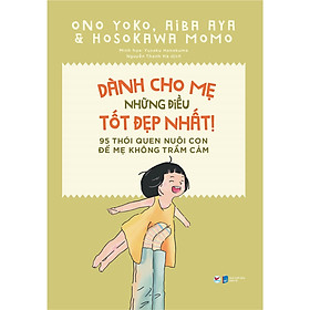 Dành Cho Mẹ Những Điều Tốt Đẹp Nhất - 95 Thói Quen Nuôi Con Để Mẹ Không Trầm Cảm ( Tân Việt )