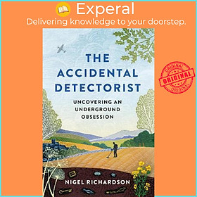 Sách - The Accidental Detectorist : Uncovering an Underground Obsession by Nigel Richardson (UK edition, hardcover)