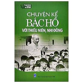 [Download Sách] Chuyện Kể Bác Hồ Với Thiếu Niên, Nhi Đồng (Tái Bản)