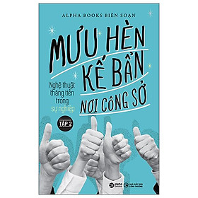 Mưu hèn kế bẩn nơi công sở - nghệ thuật thăng tiến trong sự nghiệp - tập 2
