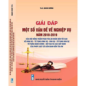 Giải đáp một số vấn đề về nghiệp vụ Năm 2018- 2019 – của Hội Đồng Thẩm phán Tòa án nhân dân tối cao về hình sự - tố tụng hình sự - dân sự - tố tụng dân sự - tố tụng hành chính - đất đai và các quy định của pháp luật có liên quan đến tòa án