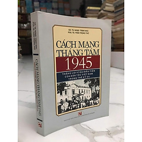 Cách Mạng Tháng Tám 1945 - Thắng lợi vĩ đại đầu tiên của dân tộc Việt Nam trong thế kỷ 20 (Trịnh Nhu - Trần Trọng Thơ)