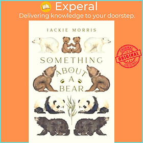 Sách - Something About A Bear by Jackie Morris (UK edition, hardcover)