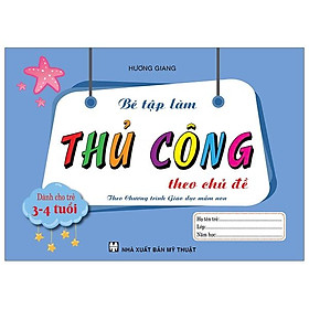 Sách Bé Tập Làm Thủ Công Theo Chủ Đề Dành Cho Trẻ 3-4 Tuổi