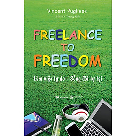 Sách Freelance To Freedom: Làm Việc Tự Do - Sống Đời Tự Tại