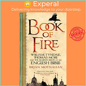 Sách - Book Of Fire - William Tyndale, Thomas More and the Bloody Birth of the by Brian Moynahan (UK edition, paperback)