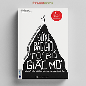 Đừng Bao Giờ Từ Bỏ Giấc Mơ: Những Điều Thông Thái Tôi Học Được Trong Kinh Doanh Và Cuộc Sống